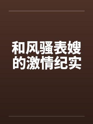 和风骚表嫂的激情纪实