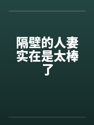 隔壁的人妻实在是太棒了by佚名