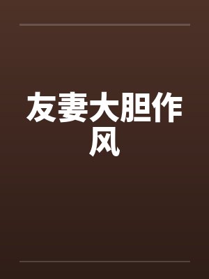 友妻大胆作风by佚名