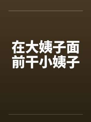 在大姨子面前干小姨子