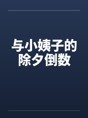 与小姨子的除夕倒数笔趣阁无弹窗