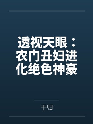 透视天眼：农门丑妇进化绝色神豪by于归笔趣阁无弹窗