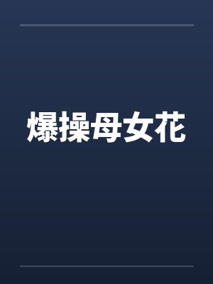 爆操母女花by佚名