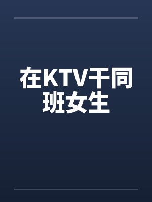 在KTV干同班女生