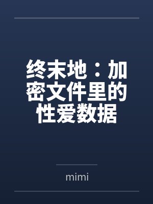 终末地：加密文件里的性爱数据笔趣阁无弹窗