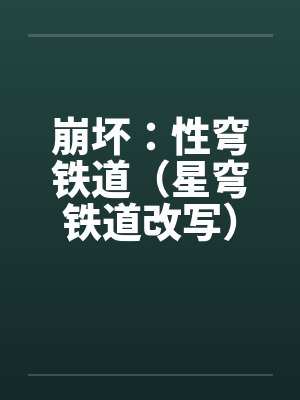 崩坏：性穹铁道（星穹铁道改写）by佚名