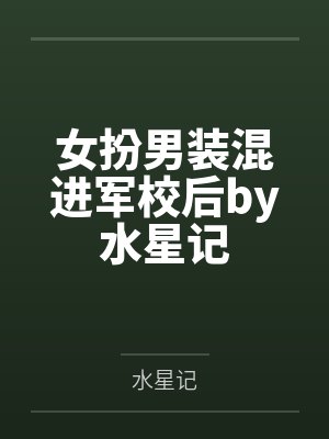 女扮男装混进军校后by水星记