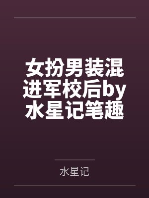 女扮男装混进军校后by水星记笔趣阁无弹窗