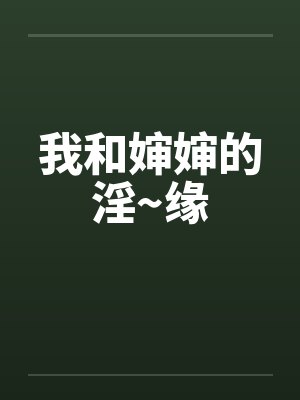 我和婶婶的淫~缘笔趣阁无弹窗