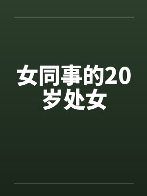 女同事的20岁处女by佚名笔趣阁无弹窗
