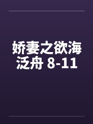 娇妻之欲海泛舟 8-11by佚名笔趣阁无弹窗