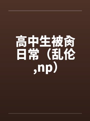 高中生被肏日常（乱伦,np）by佚名